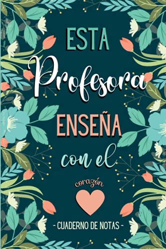 Esta Profesora enseña con el Corazón - Cuaderno de Notas: Libreta de apuntes - Regalo Original y Personalizado para Maestras