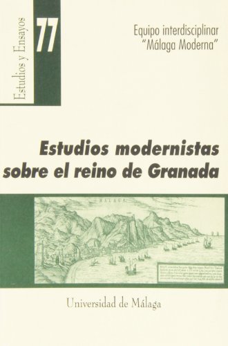 Estudios modernistas sobre Málaga y el Reino de Granada: 77 (Estudios y Ensayos)