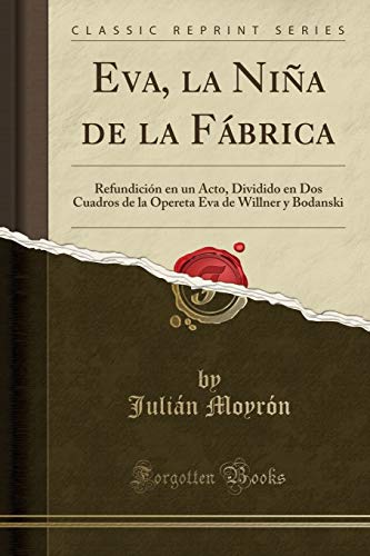 Eva, la Niña de la Fábrica: Refundición en un Acto, Dividido en Dos Cuadros de la Opereta Eva de Willner y Bodanski (Classic Reprint)