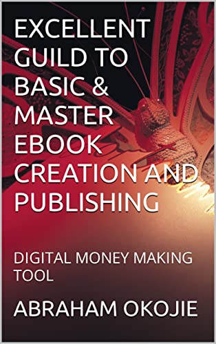 EXCELLENT GUILD TO BASIC & MASTER EBOOK CREATION AND PUBLISHING: DIGITAL MONEY MAKING TOOL (English Edition)