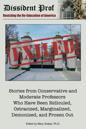 Exiled: Stories from Conservative and Moderate Professors Who Have Been Ridiculed, Ostracized, Marginalized, Demonized, and Frozen Out