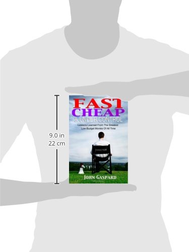 Fast, Cheap & Under Control: Lessons Learned from the Greatest Low-Budget Movies of All Time: 1 (Fast, Cheap Filmmaking Books)
