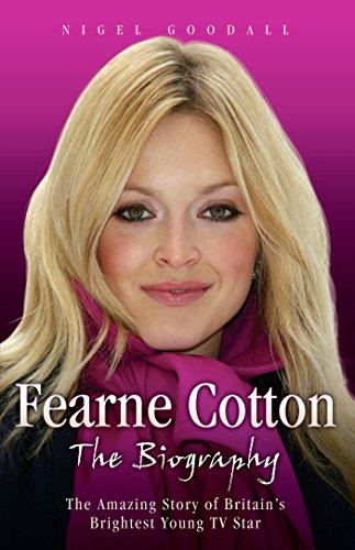 Fearne Cotton - The Biography: The Amazing Story of Britain's Brightest Young TV Star (English Edition)