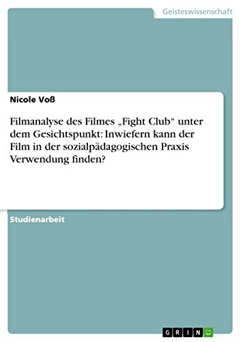 Filmanalyse des Filmes „Fight Club“ unter dem Gesichtspunkt: Inwiefern kann der Film in der sozialpädagogischen Praxis Verwendung finden? (German Edition)