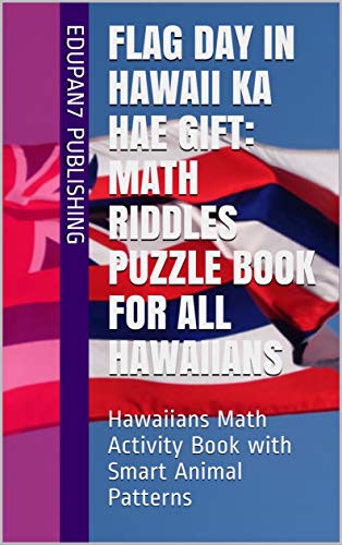 Flag Day In Hawaii Ka Hae Gift: Math Riddles Puzzle Book For All Hawaiians: Hawaiians Math Activity Book with Smart Animal Patterns (English Edition)
