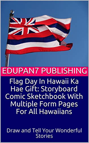 Flag Day In Hawaii Ka Hae Gift: Storyboard Comic Sketchbook With Multiple Form Pages For All Hawaiians: Draw and Tell Your Wonderful Stories (English Edition)