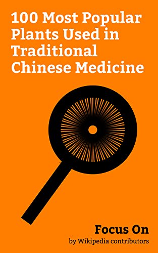 Focus On: 100 Most Popular Plants Used in Traditional Chinese Medicine: Rose, Ginkgo Biloba, Fenugreek, Cardamom, Ginseng, Liquorice, Myrrh, Loquat, Clove, Rhododendron, etc. (English Edition)