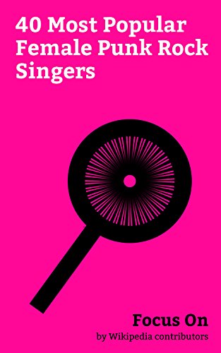 Focus On: 40 Most Popular Female Punk Rock Singers: Women in punk Rock, Avril Lavigne, Debbie Harry, Lita (wrestler), Patti Smith, Laura Jane Grace, Exene ... Brody Dalle, etc. (English Edition)