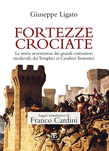 Fortezze crociate: LA STORIA AVVENTUROSA DEI GRANDI COSTRUTTORI MEDIEVALI, DAI TEMPLARI AI CAVALIERI TEUTONICI (Clessidre Vol. 2) (Italian Edition)