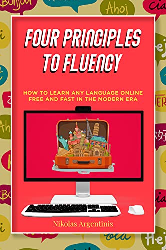 Four Principles to Fluency: How to Learn Any Language Online Free and Fast in the Modern Era (English Edition)