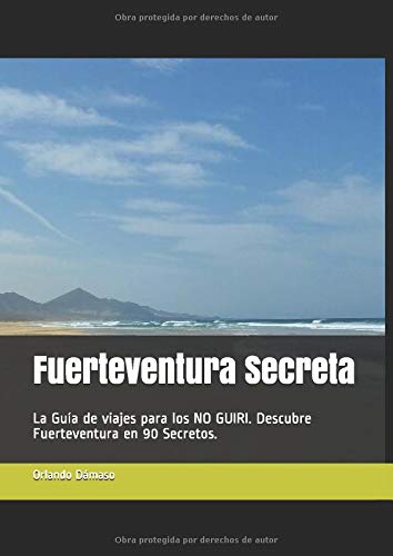 Fuerteventura Secreta: La Guía de viajes para los NO GUIRI. Descubre Fuerteventura en 90 Secretos.