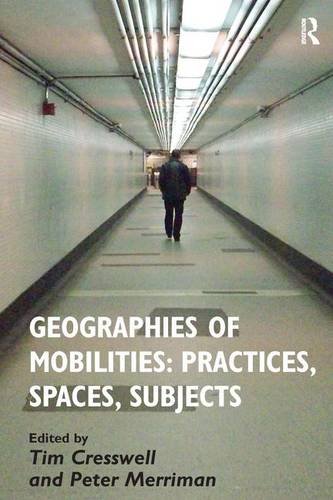 Geographies of Mobilities: Practices, Spaces, Subjects