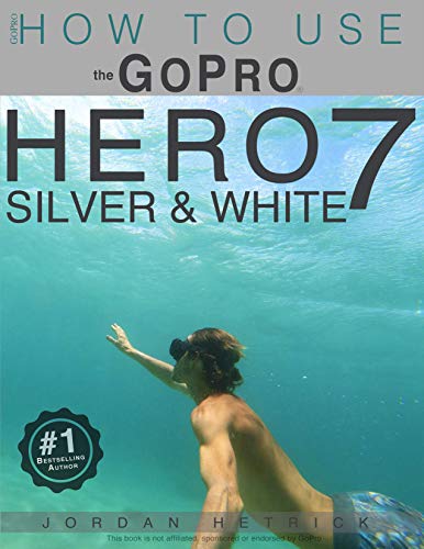 GoPro: How To Use The GoPro Hero 7 SILVER & WHITE (English Edition)