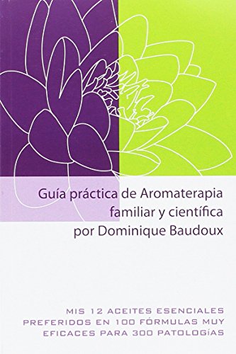 Guía práctica de Aromaterapia familiar y científica. Mis 12 aceites esenciales preferidos en 100 fórmulas muy eficaces para 300 patologías (Distribución)