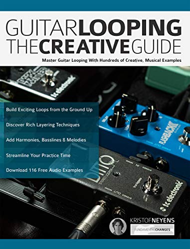 Guitar Looping The Creative Guide: Master Guitar Looping With Hundreds of Creative, Musical Examples (Guitar pedals and effects Book 1) (English Edition)