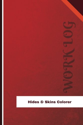 Hides & Skins Colorer Work Log: Work Journal, Work Diary, Log - 126 pages, 6 x 9 inches (Orange Logs/Work Log)