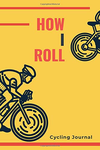 How I Roll - Cycling Journal: A5 Bicycling Training Journal | Bike Cyclist's Training Travel Journal for Competitive Cyclists, Bicyclists, Men and Women