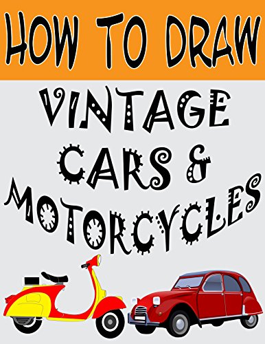 How To Draw Vintage Cars and Motorcycles: Learn to Draw (Step-by-Step Drawing Books) (English Edition)