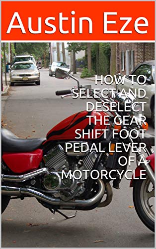 HOW TO SELECT AND DESELECT THE GEAR SHIFT FOOT PEDAL LEVER OF A MOTORCYCLE (English Edition)