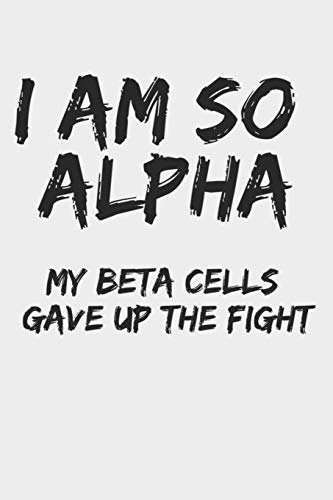I Am So Alpha My Beta Cells Gave Up the Fight: Diabetes Log Book for Keeping Track of Blood Glucose Level