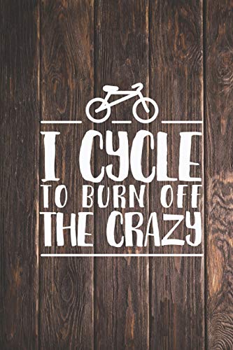 I cycle to burn off the crazy - cyclist bike Journal