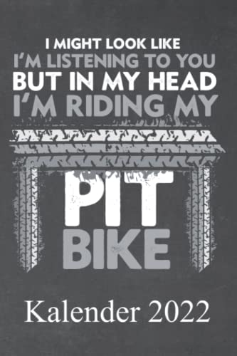 I might look like Im listening to you but in my head Im riding my pit bike Kalender 2022: Für jeden Pit Bike Liebhaber der sein Bike und Rennen fahren ... bis Dezember mit Ferien, Feiertagen und Mona