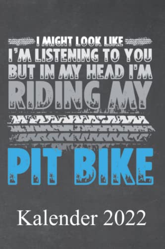 I might look like Im listening to you but in my head Im riding my pit bike Kalender 2022: Für jeden Pit Bike Liebhaber der sein Bike und Rennen fahren ... bis Dezember mit Ferien, Feiertagen und Mona