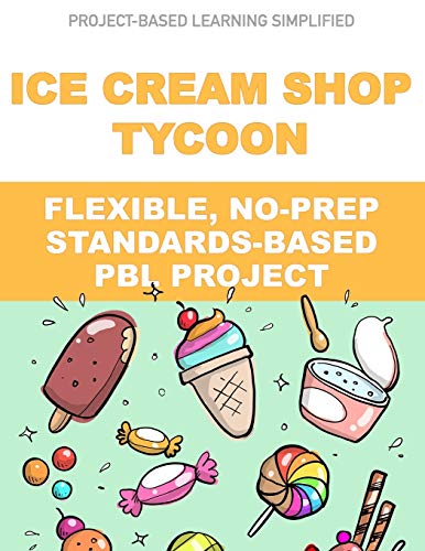 Ice Cream Shop Tycoon: Flexible, No-Prep, Standards-based PBL: 2 (Project-Based Learning Simplified)