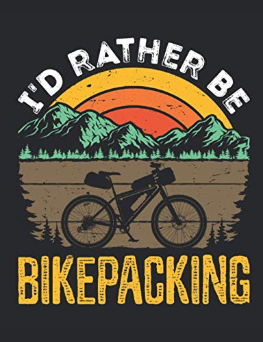 I'd Rather Be Bikepacking: Cycling Notebook for Cyclist or Mountain Bike Rider, Blank Paperback Lined Notebook, Bicyclist Gift, 150 pages, college ruled