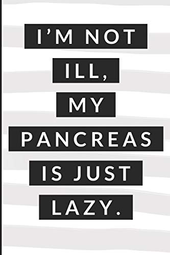 I'm Not Ill My Pancreas Is Just Lazy: Diabetes Log Book for Keeping Track of Blood Glucose Level