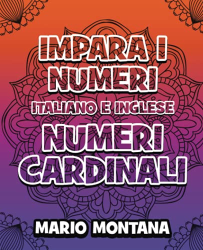 IMPARA I NUMERI CARDINALI - Italiano e Inglese: Impara a contare fino a un MILIONE sia in Italiano che in Inglese - Libro da COLORARE per BAMBINI