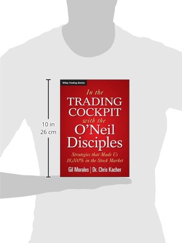 In The Trading Cockpit with the O′Neil Disciples: Strategies that Made Us 18,000% in the Stock Market: 594 (Wiley Trading)