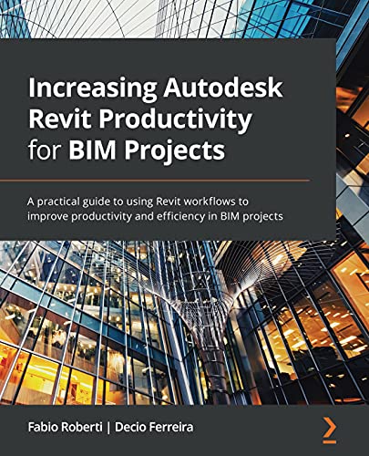 Increasing Autodesk Revit Productivity for BIM Projects: A practical guide to using Revit workflows to improve productivity and efficiency in BIM projects (English Edition)