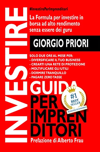 INVESTIRE GUIDA PER IMPRENDITORI: La formula per investire in borsa ad alto rendimento senza essere dei guru (Italian Edition)