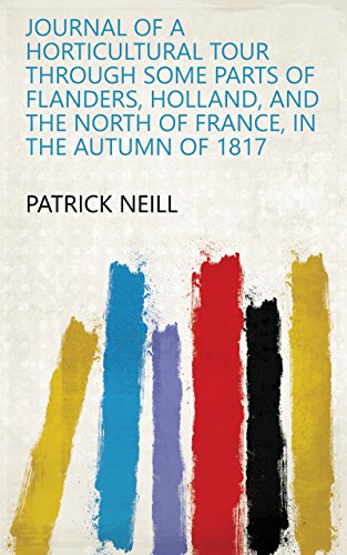 Journal of a Horticultural Tour Through Some Parts of Flanders, Holland, and the North of France, in the Autumn of 1817 (English Edition)