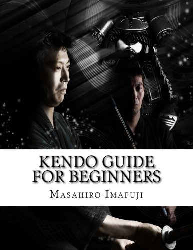 Kendo Guide for Beginners: A Kendo Instruction Book Written By A Japanese For Non-Japanese Speakers Who Are Enthusiastic to Learn Kendo: Volume 1