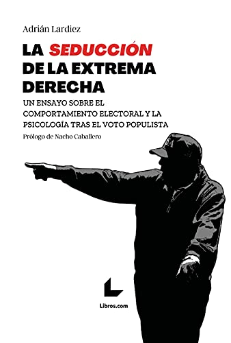 La seducción de la extrema derecha: Un ensayo sobre el comportamiento electoral y la psicología tras el voto populista