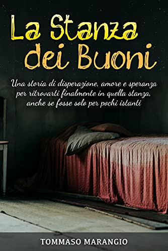La Stanza dei Buoni: Una storia di disperazione, amore e speranza per ritrovarti finalmente in quella stanza, anche se fosse solo per pochi istanti (Italian Edition)