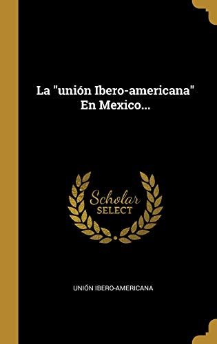 La "unión Ibero-americana" En Mexico...