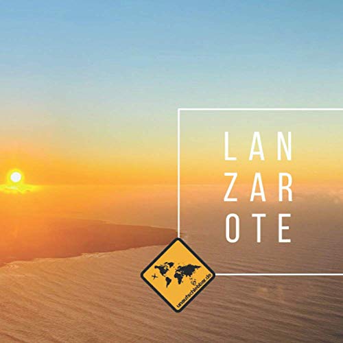 LANZAROTE: Die kanarische Insel im Lanzarote Bildband von seiner schönsten Seite. Fotoband mit Karte, Sehenswürdigkeiten, Stränden & ... & Teneriffa (unaufschiebbar Fotoband-Serie))