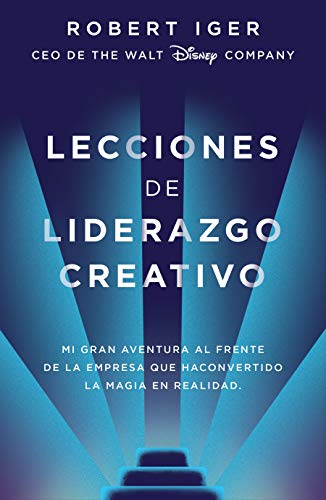 Lecciones de liderazgo creativo: Mi gran aventura al frente de la empresa que ha convertido la magia en realidad (Conecta)