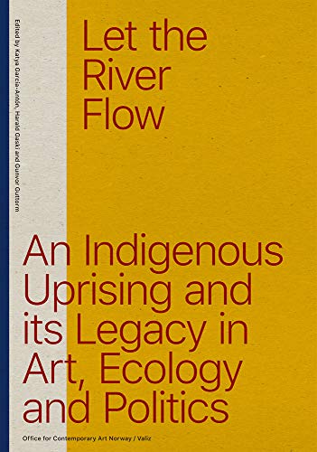 Let the River Flow: An Eco-Indigenous Uprising and its Legacies in Art and Politics