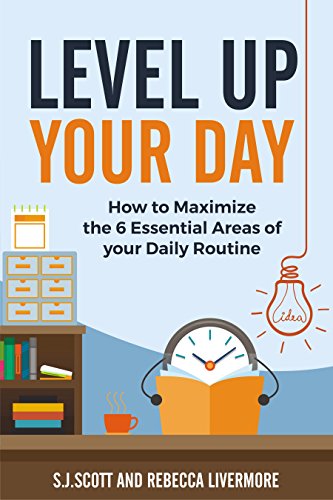 Level Up Your Day: How to Maximize the 6 Essential Areas of Your Daily Routine (English Edition)