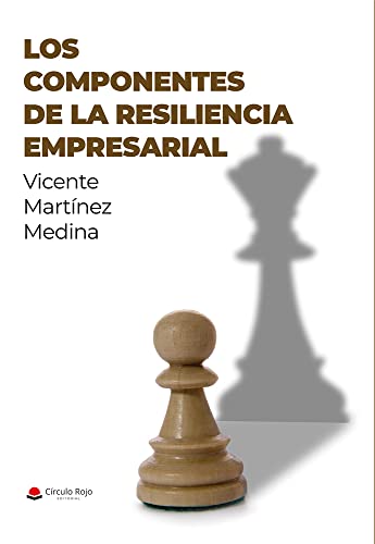 LOS COMPONENTES DE LA RESILIENCIA EMPRESARIAL: Un libro para dirigir tu empresa de forma extraordinaria