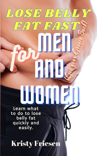 LOSE BELLY FAT FAST FOR MEN AND WOMEN (Get your Groove Back): Learn What To Do To Lose Belly Fat Quickly And Easily Kristy Friesen
