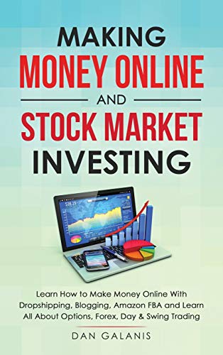 Making Money Online and Stock Market Investing: Learn how to Make Money Online with Dropshipping, Blogging, Amazon FBA and Learn All About Options, Forex, Day and Swing Trading