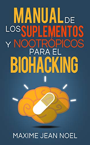 MANUAL DE LOS SUPLEMENTOS Y NOOTRÓPICOS PARA EL BIOHACKING