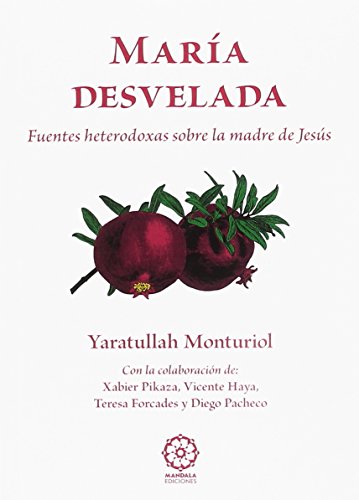 MARÍA DESVELADA. FUENTES HETERODOXAS SOBRE LA MADRE DE JESÚS