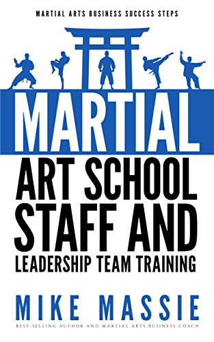 Martial Arts School Staff and Leadership Team Training: A Martial Arts Business Guide to Staffing and Hiring for Growth and Profit (English Edition)