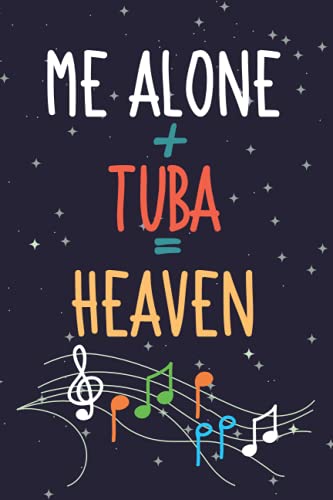 Me Alone plus Tuba equals Heaven: Funny Tuba Notebook Journal, Gift For Tuba lovers & Students Tuba gifts 120 Pages - Size 6x9